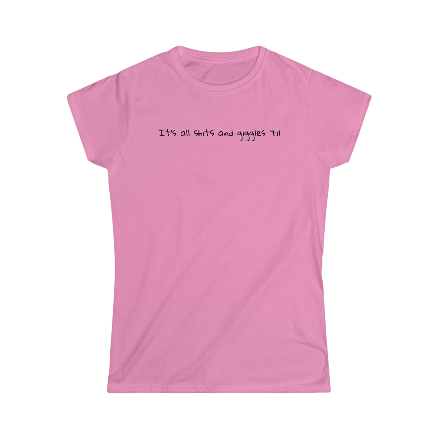 Women's "It's all shits and giggles, till someone giggles and shits" T-Shirt