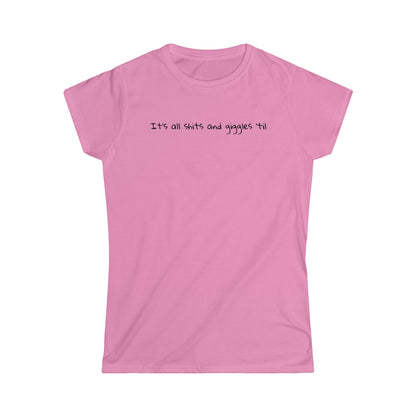 Women's "It's all shits and giggles, till someone giggles and shits" T-Shirt