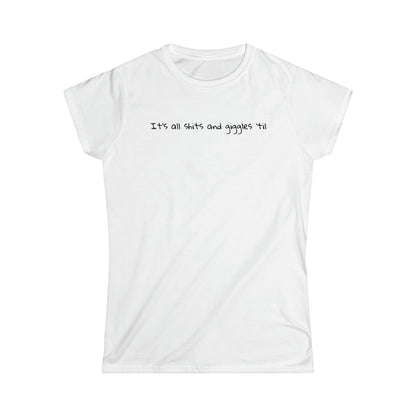 Women's "It's all shits and giggles, till someone giggles and shits" T-Shirt