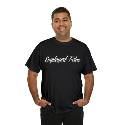 "Employed Felon" T-Shirt