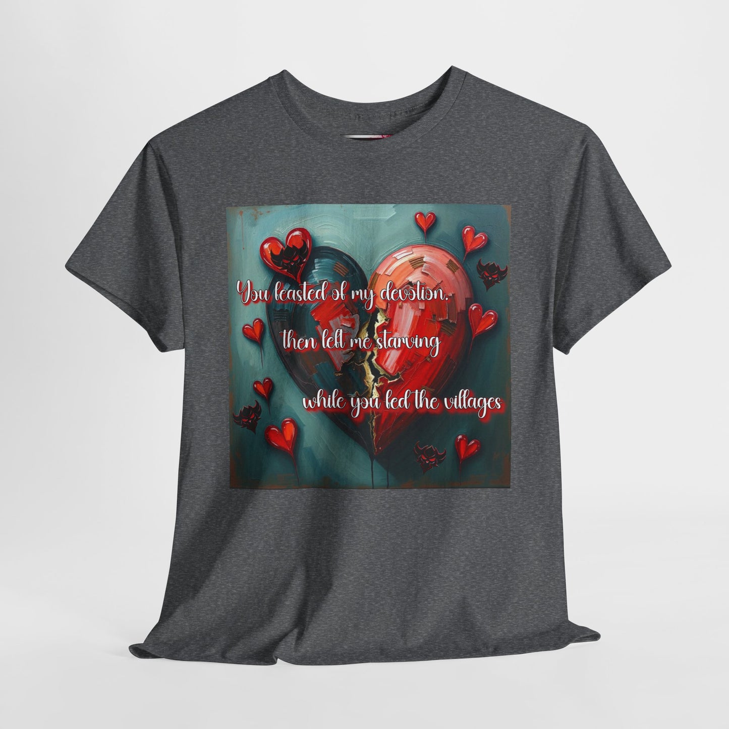 "You Feasted on My Devotion, then left me starving you fed the villages" Heartfelt Love Quote Unisex Heavy Cotton Tee - Perfect for Valentine's Day