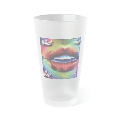 What That Mouth Do Frosted Pint Glass, 16oz