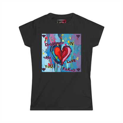 "I Drowned in The Love You Faked" Women's Softstyle Tee - Artistic Heart Design