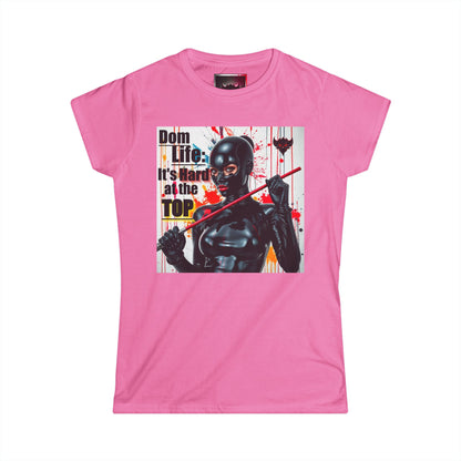 "Dom Life: It's Hard at the Top" Graphic Women's Softstyle Tee - Perfect for Bold Fashion Statements