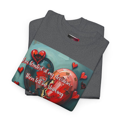 "You Feasted on My Devotion, then left me starving you fed the villages" Heartfelt Love Quote Unisex Heavy Cotton Tee - Perfect for Valentine's Day