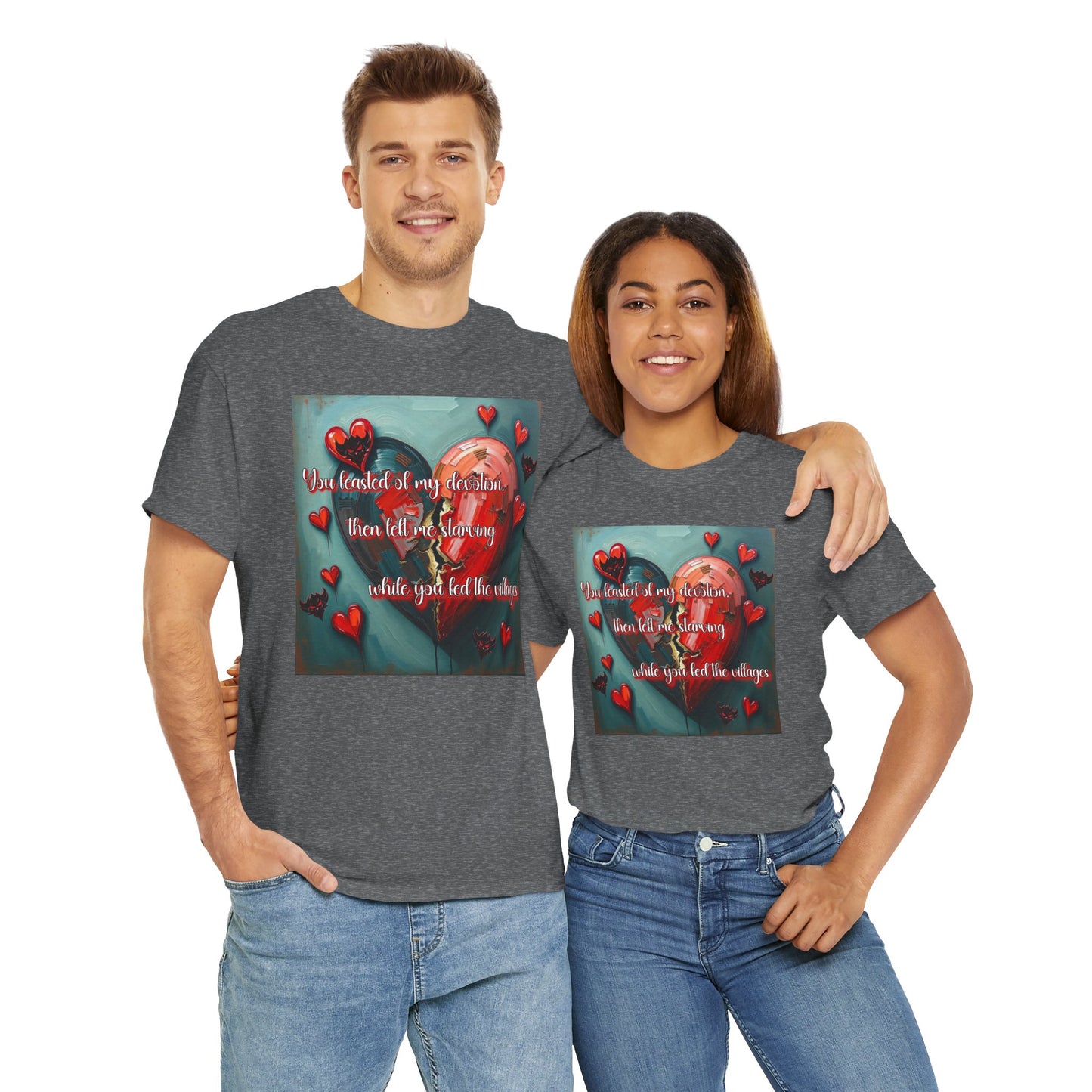 "You Feasted on My Devotion, then left me starving you fed the villages" Heartfelt Love Quote Unisex Heavy Cotton Tee - Perfect for Valentine's Day