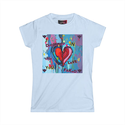 "I Drowned in The Love You Faked" Women's Softstyle Tee - Artistic Heart Design