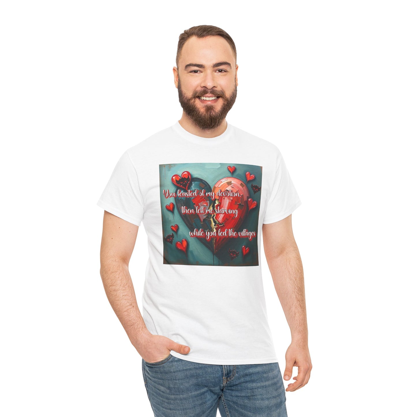 "You Feasted on My Devotion, then left me starving you fed the villages" Heartfelt Love Quote Unisex Heavy Cotton Tee - Perfect for Valentine's Day