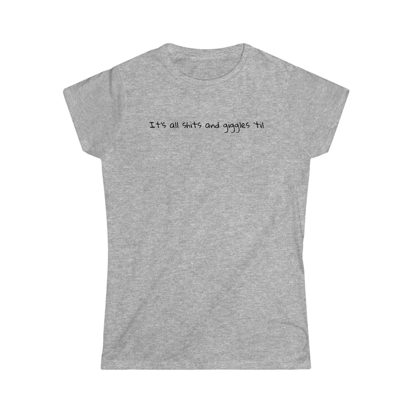 Women's "It's all shits and giggles, till someone giggles and shits" T-Shirt