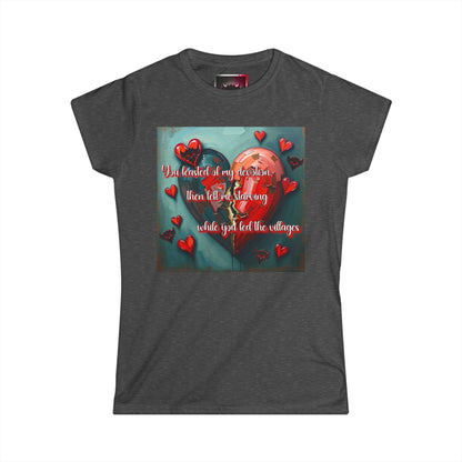 "You Feasted off My Devotion, then Left me Starving while you Fed the Villages" Inspirational Women's Softstyle Tee with Heart Design - Perfect for Valentine's Day and Everyday Motivation