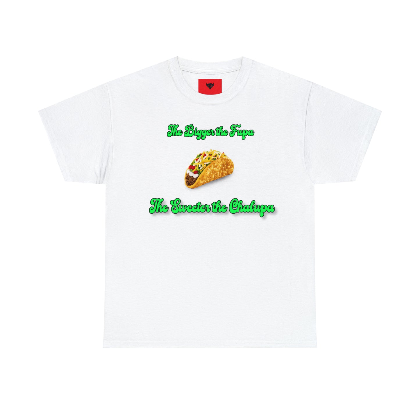 "The bigger the fupa, the sweeter the chalupa" T-Shirt